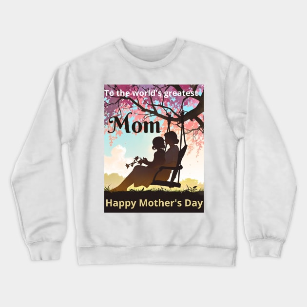 Mothers day, To the world's greatest mom! Happy Mother's Day to the best mom ever! Crewneck Sweatshirt by benzshope